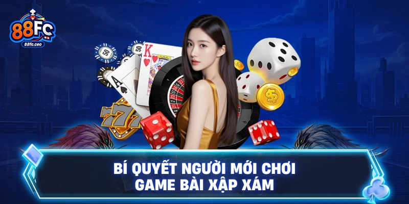 Bí quyết người mới chơi game bài xập xám