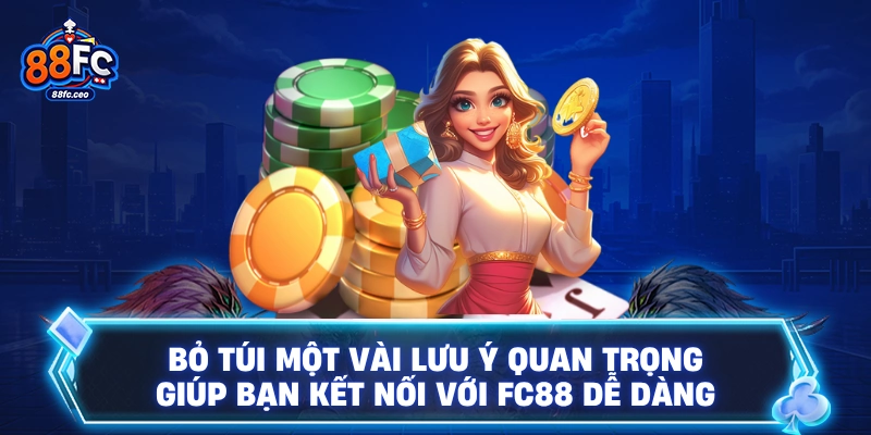 Bỏ túi một vài lưu ý quan trọng giúp bạn kết nối với FC88 dễ dàng