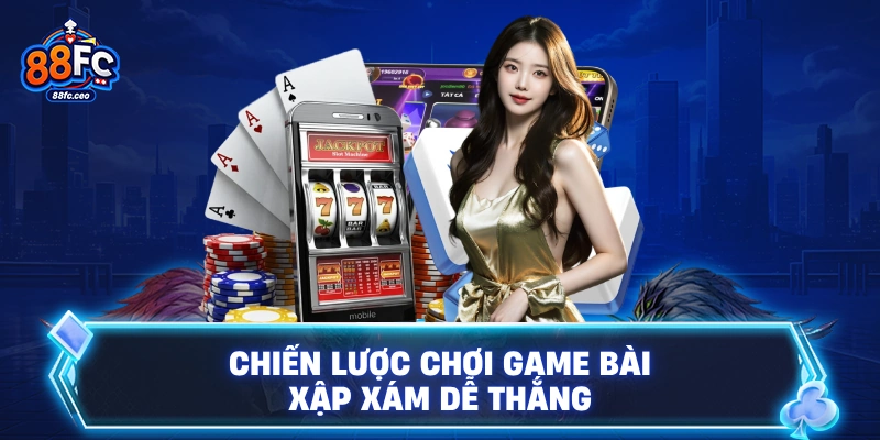 Chiến lược chơi game bài xập xám dễ thắng