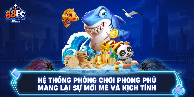 Hệ thống phòng chơi phong phú mang lại sự mới mẻ và kịch tính
