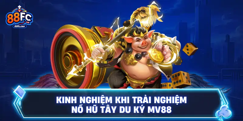 Kinh nghiệm khi trải nghiệm nổ hũ tây du ký 88FC