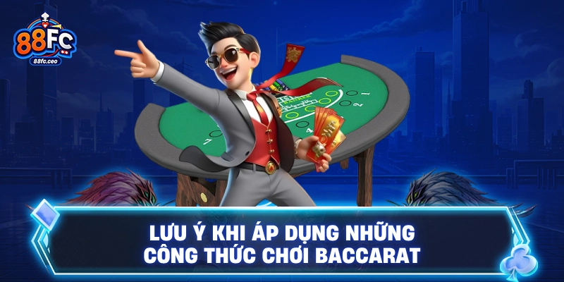 Lưu ý khi áp dụng những công thức chơi baccarat