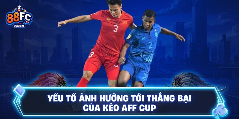 Yếu tố ảnh hưởng tới thắng bại của kèo AFF Cup
